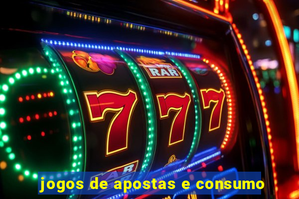 jogos de apostas e consumo